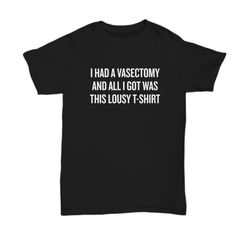 Funny Vasectomy Gift - Vasectomy Shirt - Vasectomy Humor - Vasectomy Present Idea - All I Got Was This Lousy T-Shirt