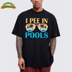 I Pee In Pools – Funny Jokes – Sarcastic Sayings T-Shirt, Funny Swimming Shirt, Pool Party Shirt, Summer Vibe Tshirt, Fu