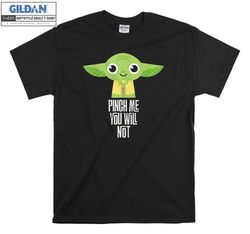 Yoda Pinch Me You Will Not T-shirt Hoody Kid Child Tote Bag Tshirt S-M-L-XL-XXL-3XL-4XL-5XL Gildan Oversized Men Women U