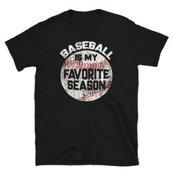 baseball is my favorite season unisex shirt baseball t-shirt baseball mom baseball t-shirt