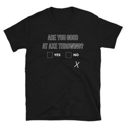 axe throwing gift t-shirt for man & woman - are you good at axe throwing hatchet tee lover team