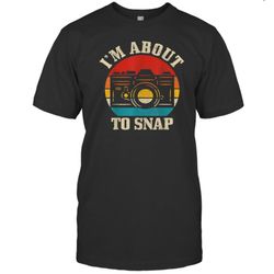 i'm about to snap camera funny photography photographer gift t shirt