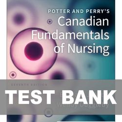 Potter and Perrys Canadian Fundamentals of Nursing 7th Edition TEST BANK 9780323870658