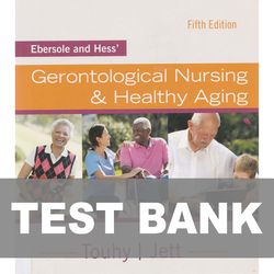Ebersole and Hess Gerontological Nursing and Healthy Aging 5th Edition TEST BANK 9780323401678