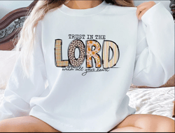 Trust In The Lord With All Your Heart Sweatshirt, Christian Sweatshirt, Bible Verse Sweatshirt, Religious Sweatshirt, Je