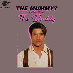 Brendan Fraser The Mummy More Like the Daddy PNG Design