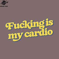 Fucking Is My Cardio  PNG Design