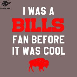 I Was a Buffalo Bills Fan Before It Was Cool PNG Design