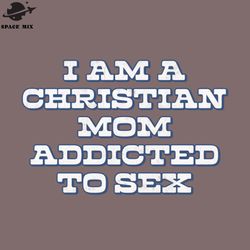I Am A Christian Mom Addicted To Sex  PNG Design