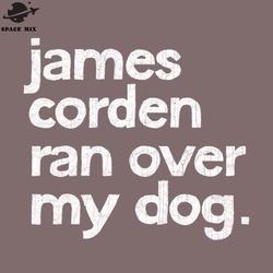 James Corden Ran Over My Dog  PNG Design