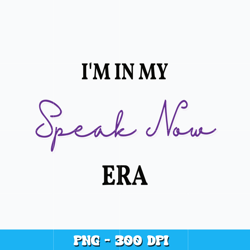 Quotes png, I'm In My Speak Now Era png, Taylor Swift png, Logo design png, Digital file png, Digital Download.