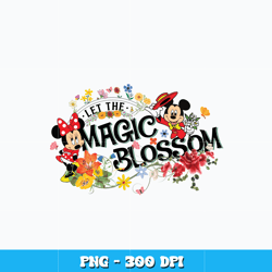 Let The Magic Blossom png, Mickey minnie png, Disney vacation png, logo design png, digital file, Instant download.