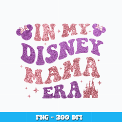 In My Disney Mama Era png, Disney png, Disney vacation png, logo design png, digital file, Instant download.