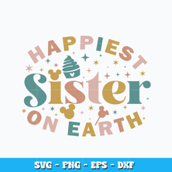 Happiest sister on earth svg, Disney svg, Disney vacation svg, logo design svg, digital file, Instant download.