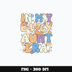In my bluey aunt era Png, Bluey Png, Bluey cartoon Png, Digital file png, cartoon Png, Instant download.