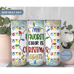 My Favorite Color Is Christmas Lights Tumbler, Jolly Winter Holiday Tumbler Cup, Holiday Gifts for Her, (TM-206)