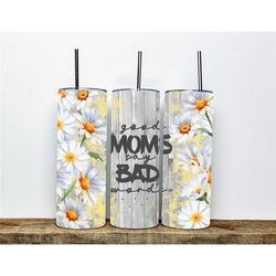 Good Moms Say Bad Things - 20oz Funny Tumbler with Witty Quote for Mom | Perfect Gift for Moms | Gift For Mothers Day |