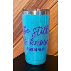 Be Still and Know Glitter Tumbler Cup, Motivational Tumbler for Friends, Coffee Lover Gift, Inspirational Gift, Psalm 46
