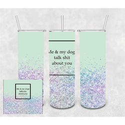 Me and my dog talk shit about you || Sublimation Tumbler || Stainless Tumbler