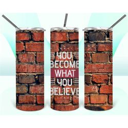 You become what you believe tumbler || Sublimation Tumbler || Stainless Tumbler