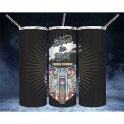 Born to ride force to work tumbler || Sublimation Tumbler || Stainless Tumbler