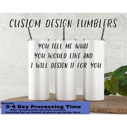 Used for Customer Requested Designs, Create your own design tumbler, Personalized your own tumblr, Make your own tumbler