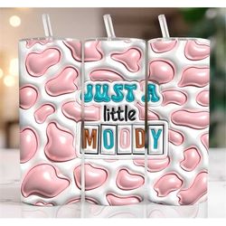 Just A Little Moody Inflated Tumbler Wrap, 3D Pink Cowhide Puff 20oz Sublimation Tumbler Digital Bubble Tumbler Design,