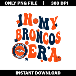 In My Broncos Era Png, Denver Broncos Png, Nfl png, Sport svg, digital file svg, Instant download.