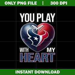 You play with my heart Png, Houston Texans Png, Nfl png, Sport svg, digital file svg, Instant download.