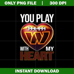 You play with my heart Png, Washington Commanders Png, Nfl png, Sport svg, digital file svg, Instant download.