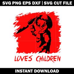 chucky loves children svg, horror svg, halloween svg, logo shirt svg, digital file svg, instant download.