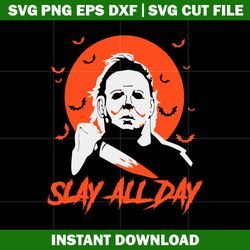 Michael Myers Killer Slay All Day svg, Horror svg, Halloween svg, logo shirt svg, digital file svg, Instant download.