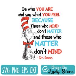 be who you are and say what you feel because those who mind don't matter and  dr. seuss svg