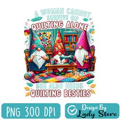 Gnomes A Woman Cannot Survive On Quilting Alone She Also Needs Png, She Also Needs Png