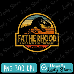 Fatherhood Like A Walk In The Park Dinosaur Father's Day Best Dad Daddy Father's Day