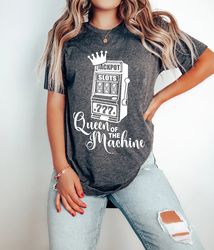 Queen of The Machine Shirt - Funny Casino Clothes - Jackpot Women Apparel - Slot Machine Printing T-Shirt - Casino Gambl