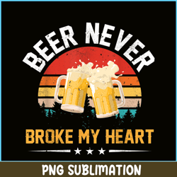 Beer Never Broke My Heart PNG Funny Drinking Party Gift PNG Beer Lover PNG
