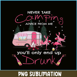 NEVER TAKE CAMPING ADVICE FROM ME YOU WILL ONLY END UP DRUNK PNG Dancing Flamingo PNG Pink Camping PNG