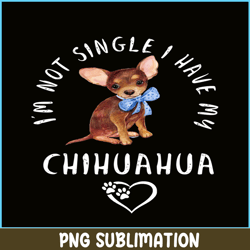 Im Not Single I Have My Chihuahua PNG, Funny Valentine PNG, Valentine Holidays PNG