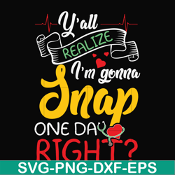 Y'all realize I'm gonna snap one day right svg, png, dxf, eps file FN000315