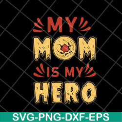 my mom is hero svg, Mother's day svg, eps, png, dxf digital file MTD05042153