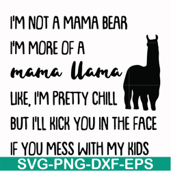 I'm not a mama bear I'm more of a mama llama Uke I'm pretty chill but I'll kick you in the face if you mess with my kids