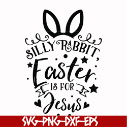 Silly rabbit Easter is for Jesus svg, png, dxf, eps file FN00051