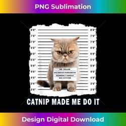 Catnip Made Me Do It Funny Cat Tee - Edgy Sublimation Digital File - Infuse Everyday with a Celebratory Spirit