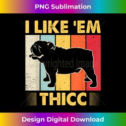 I Like 'Em Thicc Cute English Bulldog Dog Lover - Classic Sublimation PNG File - Elevate Your Style with Intricate Details