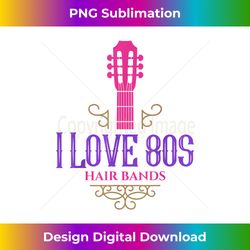 i love 80s hair bands music lovers funny rock glam band - bohemian sublimation digital download - crafted for sublimation excellence