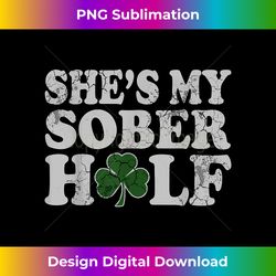 She's My Sober Half Couples St Patricks Day Funny Humor - Contemporary PNG Sublimation Design - Lively and Captivating Visuals