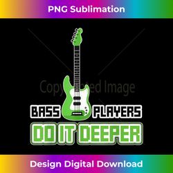 Bass Players Do It Deeper - Bass guitar - Rock - Classic Sublimation PNG File - Immerse in Creativity with Every Design