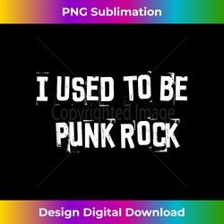 I Used To Be Punk Rock Vintage Grunge Old Punks Never Die - Bespoke Sublimation Digital File - Elevate Your Style with Intricate Details