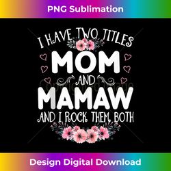 I Have Two Titles Mom And Mamaw Funny Floral Mother's Day Tank Top - Artisanal Sublimation PNG File - Rapidly Innovate Your Artistic Vision